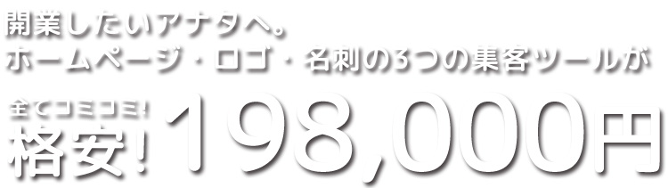 開業したいアナタへ。ホームページ・ロゴ・名刺の3つの集客ツールが全てコミコミ!格安!198,000円!!